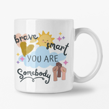 You are Brave, Smart, and Somebody mug to promote Self-worth, Positive affirmations, Confidence, Empowerment