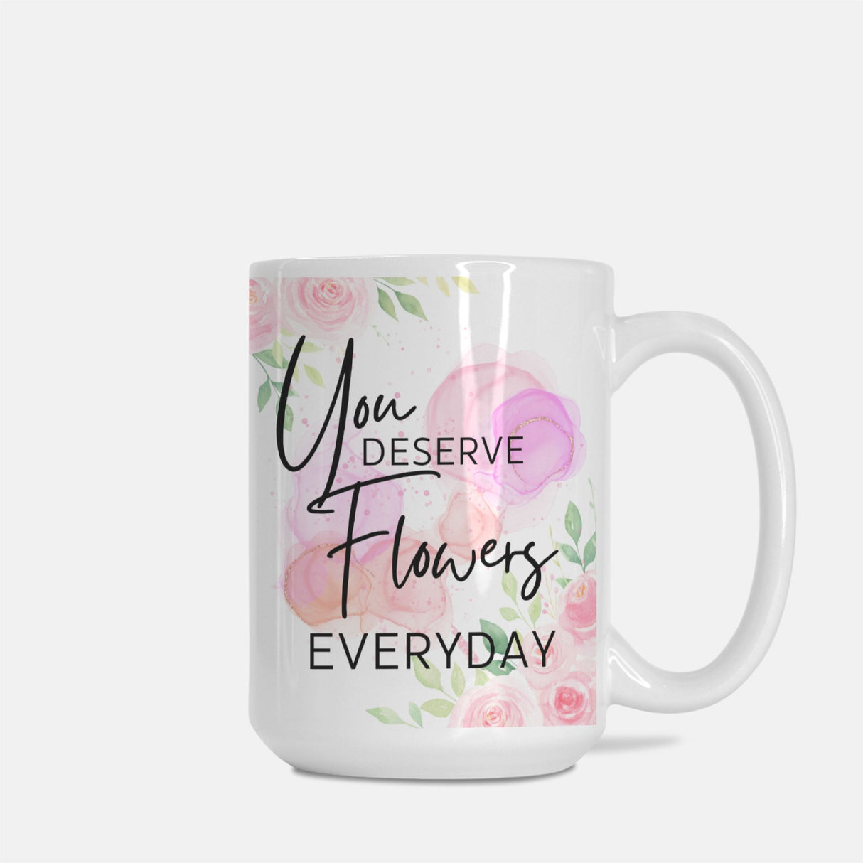 You Deserve Flowers Everyday